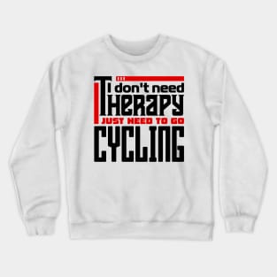 I don't need therapy, I just need to go cycling Crewneck Sweatshirt